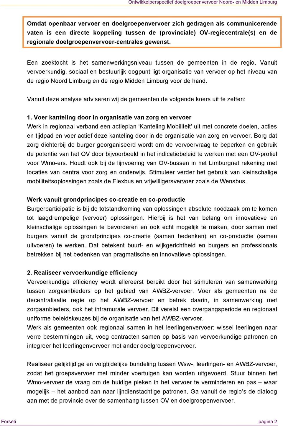 Vanuit vervoerkundig, sociaal en bestuurlijk oogpunt ligt organisatie van vervoer op het niveau van de regio Noord Limburg en de regio Midden Limburg voor de hand.