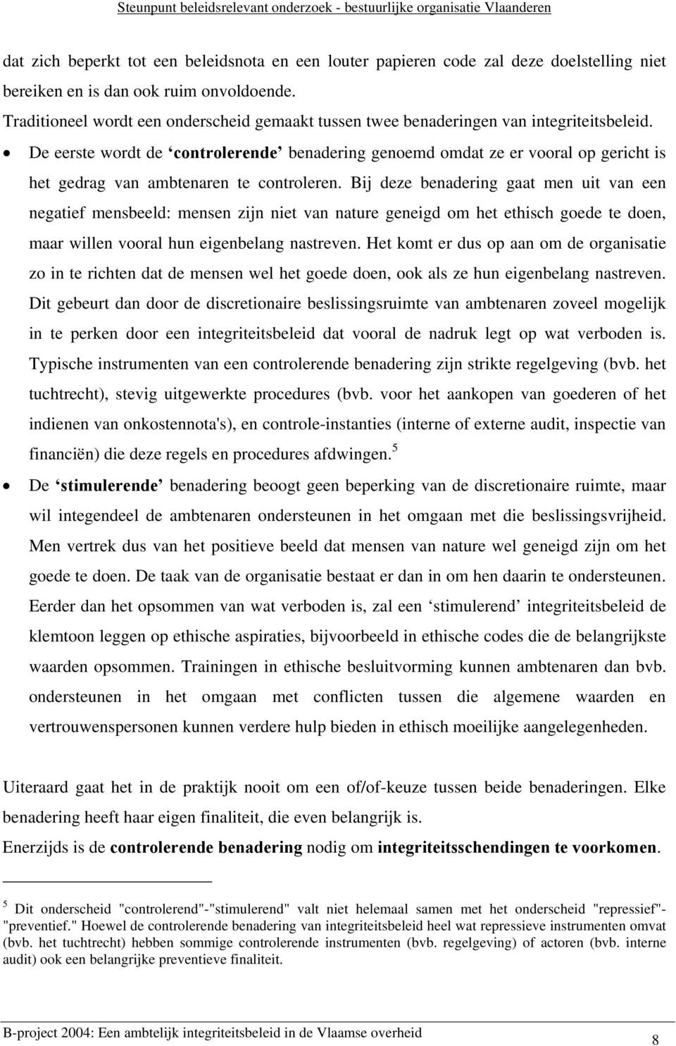 De eerste wordt de controlerende benadering genoemd omdat ze er vooral op gericht is het gedrag van ambtenaren te controleren.