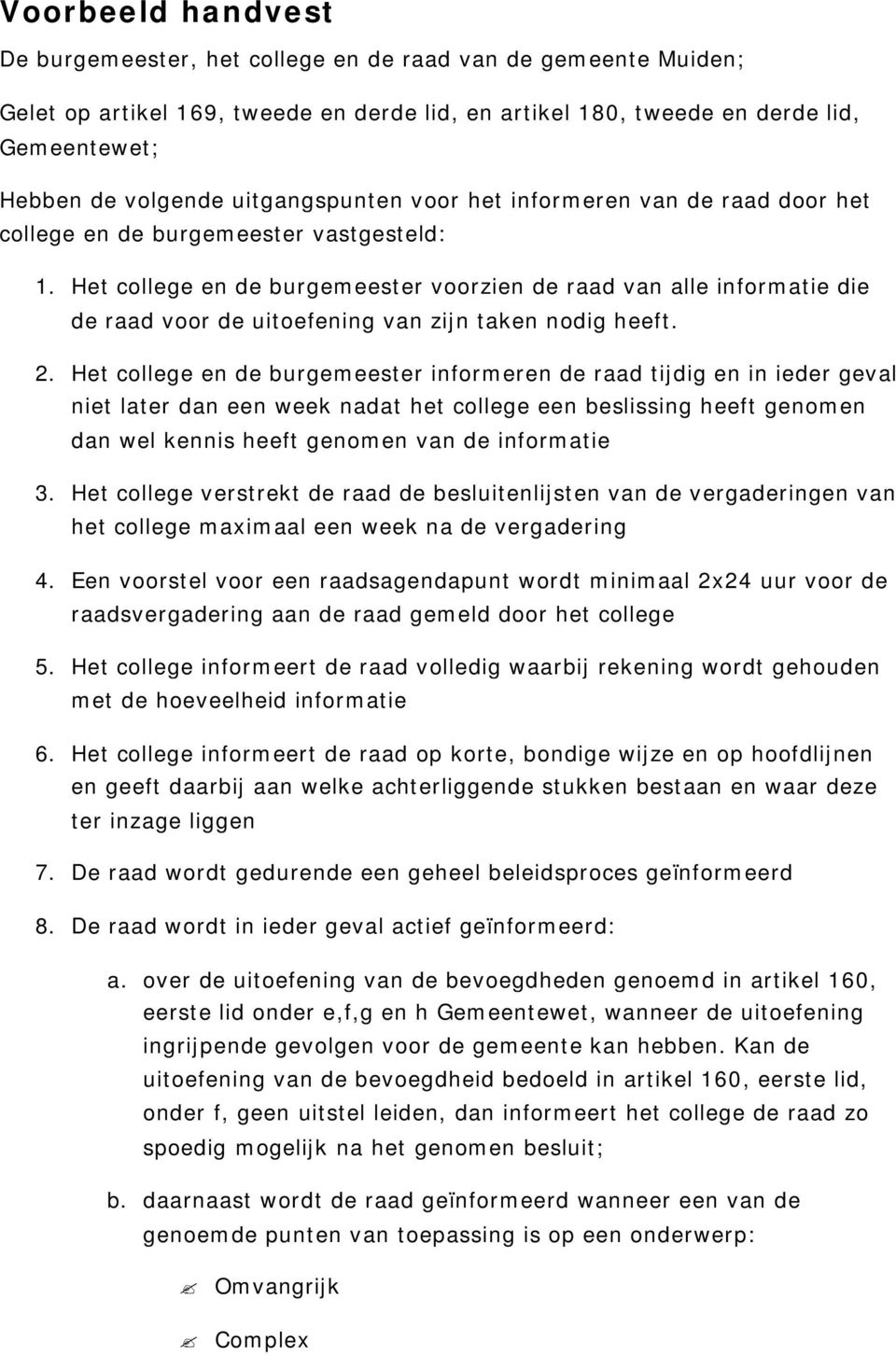 Het cllege en de burgemeester vrzien de raad van alle infrmatie die de raad vr de uitefening van zijn taken ndig heeft. 2.