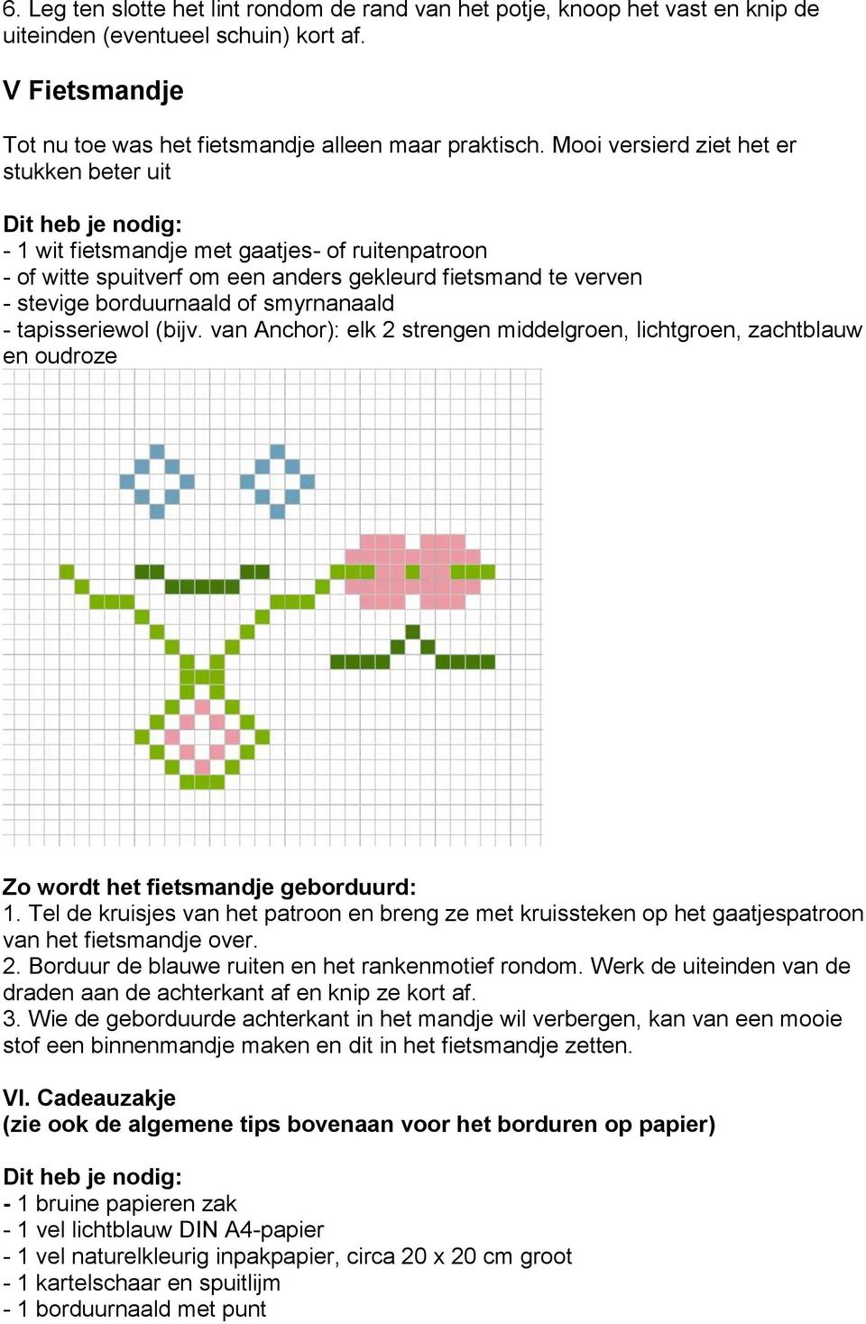 tapisseriewol (bijv. van Anchor): elk 2 strengen middelgroen, lichtgroen, zachtblauw en oudroze Zo wordt het fietsmandje geborduurd: 1.