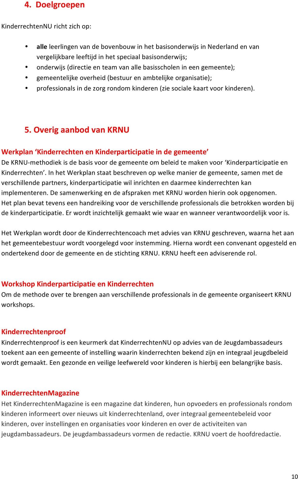 Overig aanbod van KRNU Werkplan Kinderrechten en Kinderparticipatie in de gemeente De KRNU- methodiek is de basis voor de gemeente om beleid te maken voor Kinderparticipatie en Kinderrechten.