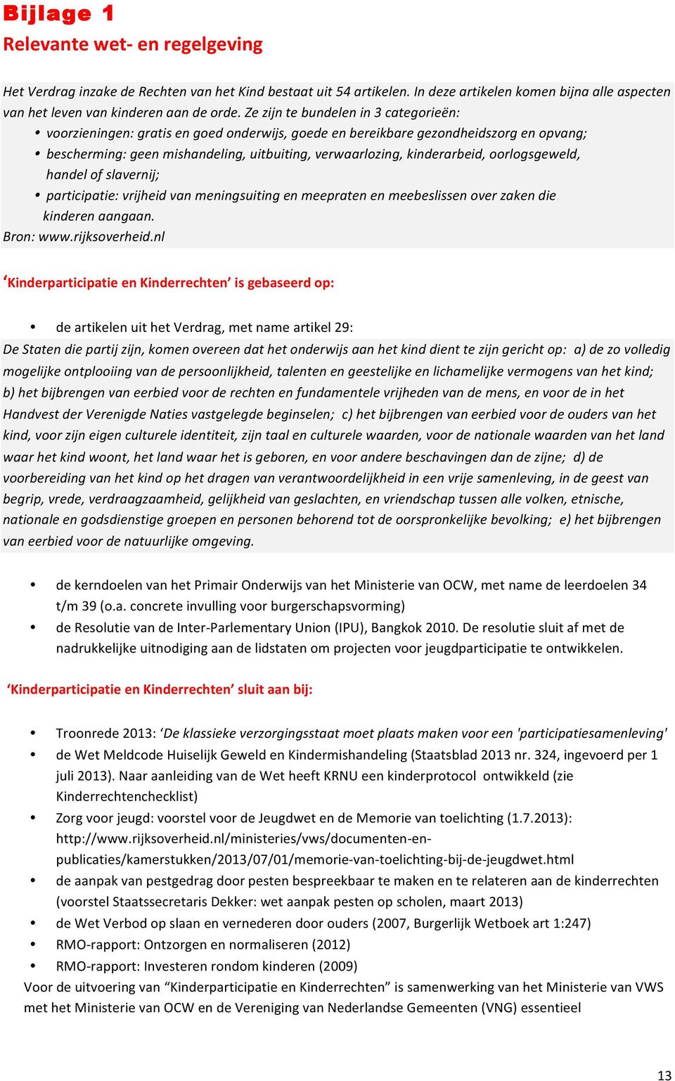 oorlogsgeweld, handel of slavernij; participatie: vrijheid van meningsuiting en meepraten en meebeslissen over zaken die kinderen aangaan. Bron: www.rijksoverheid.