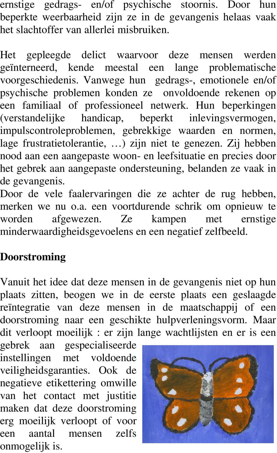 Vanwege hun gedrags-, emotionele en/of psychische problemen konden ze onvoldoende rekenen op een familiaal of professioneel netwerk.