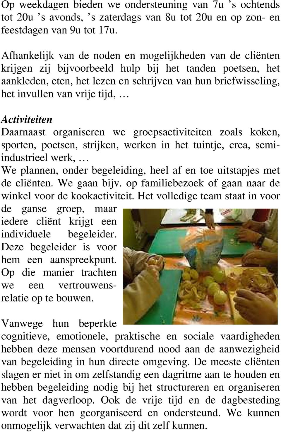 vrije tijd, Activiteiten Daarnaast organiseren we groepsactiviteiten zoals koken, sporten, poetsen, strijken, werken in het tuintje, crea, semiindustrieel werk, We plannen, onder begeleiding, heel af