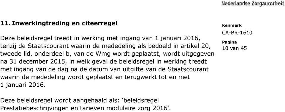 de beleidsregel in werking treedt met ingang van de dag na de datum van uitgifte van de Staatscourant waarin de mededeling wordt geplaatst en