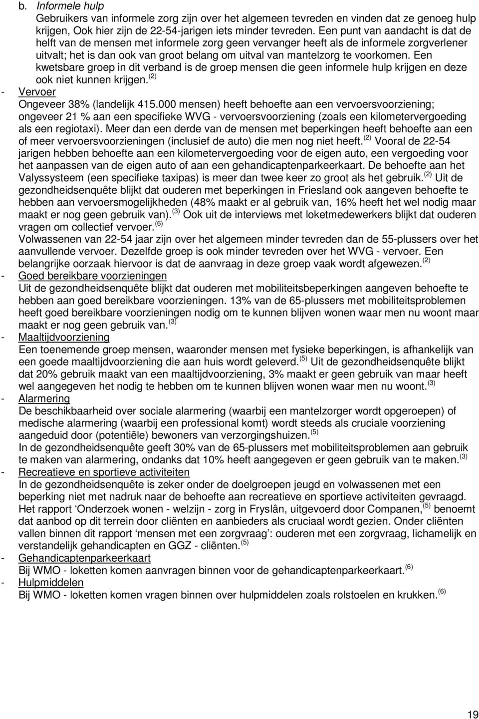 voorkomen. Een kwetsbare groep in dit verband is de groep mensen die geen informele hulp krijgen en deze ook niet kunnen krijgen. (2) - Vervoer Ongeveer 38% (landelijk 415.