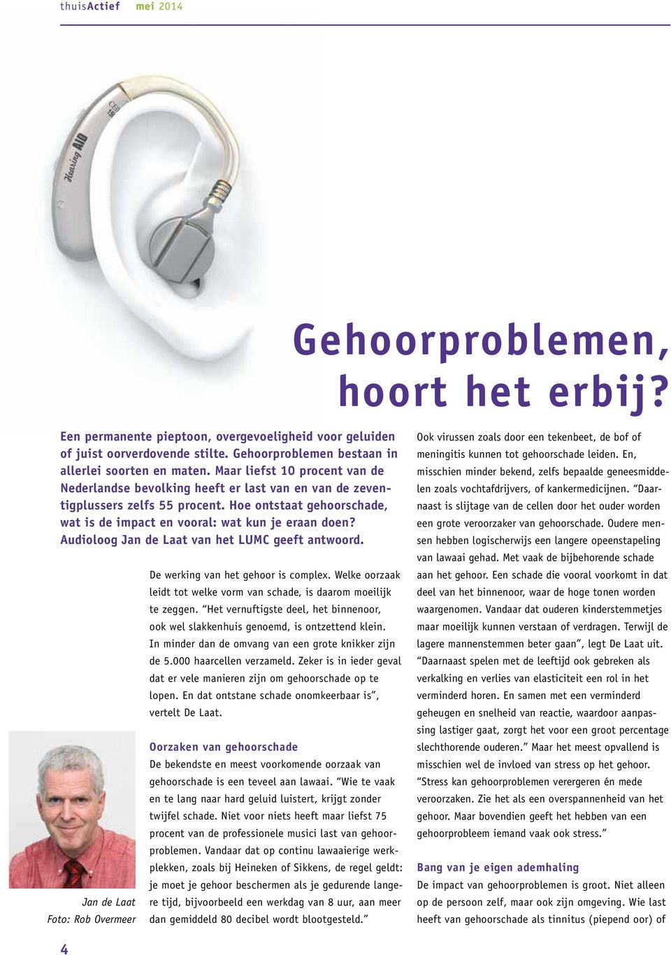 Audioloog Jan de Laat van het LUMC geeft antwoord. Jan de Laat Foto: Rob Overmeer De werking van het gehoor is complex. Welke oorzaak leidt tot welke vorm van schade, is daarom moeilijk te zeggen.