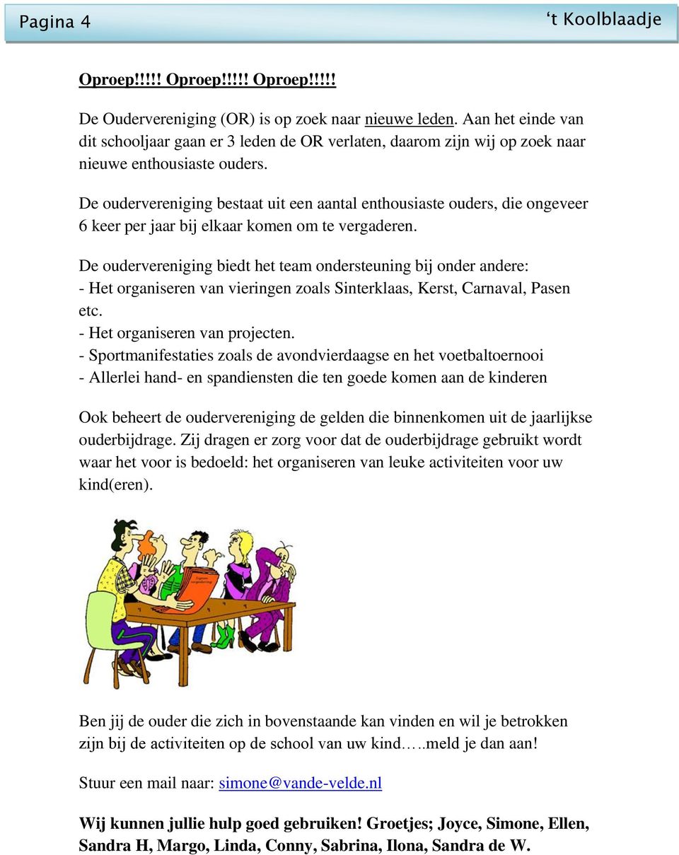 De oudervereniging bestaat uit een aantal enthousiaste ouders, die ongeveer 6 keer per jaar bij elkaar komen om te vergaderen.