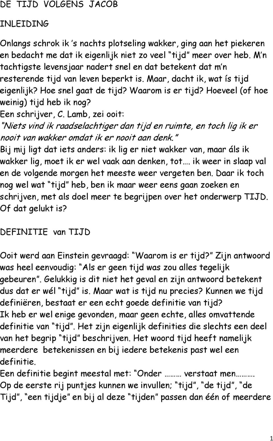 Hoeveel (of hoe weinig) tijd heb ik nog? Een schrijver, C. Lamb, zei ooit: Niets vind ik raadselachtiger dan tijd en ruimte, en toch lig ik er nooit van wakker omdat ik er nooit aan denk.