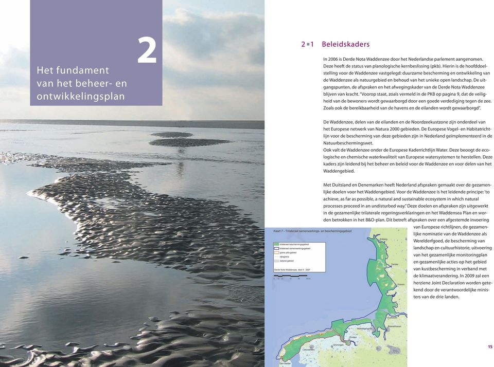 Hierin is de hoofddoelstelling voor de Waddenzee vastgelegd: duurzame bescherming en ontwikkeling van de Waddenzee als natuurgebied en behoud van het unieke open landschap.