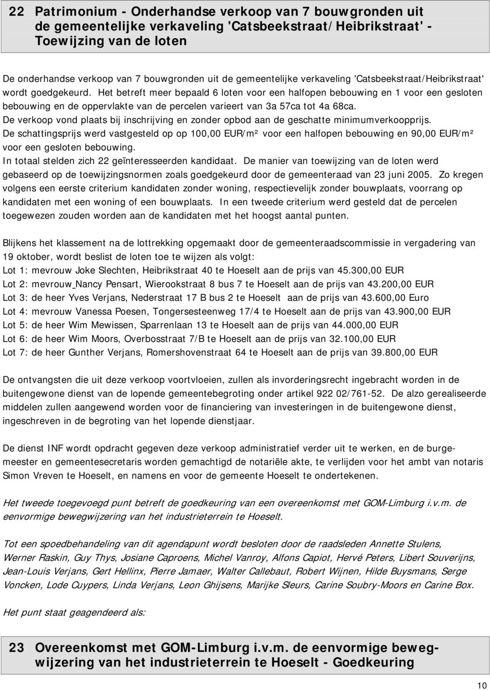 Het betreft meer bepaald 6 loten voor een halfopen bebouwing en 1 voor een gesloten bebouwing en de oppervlakte van de percelen varieert van 3a 57ca tot 4a 68ca.