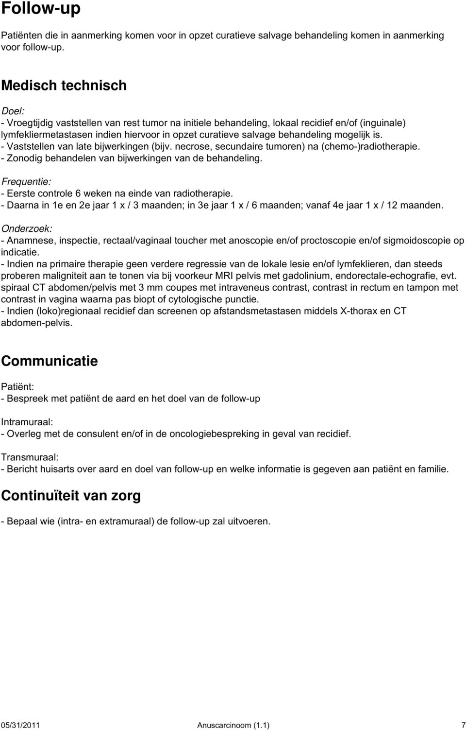 mogelijk is. - Vaststellen van late bijwerkingen (bijv. necrose, secundaire tumoren) na (chemo-)radiotherapie. - Zonodig behandelen van bijwerkingen van de behandeling.