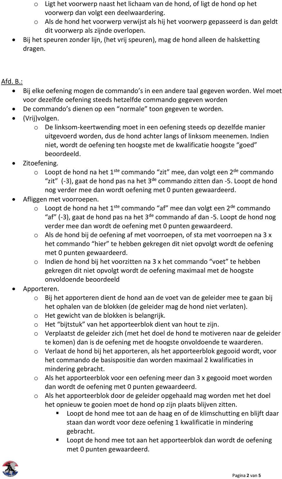 Bij het speuren zonder lijn, (het vrij speuren), mag de hond alleen de halsketting dragen. Afd. B.: Bij elke oefening mogen de commando s in een andere taal gegeven worden.