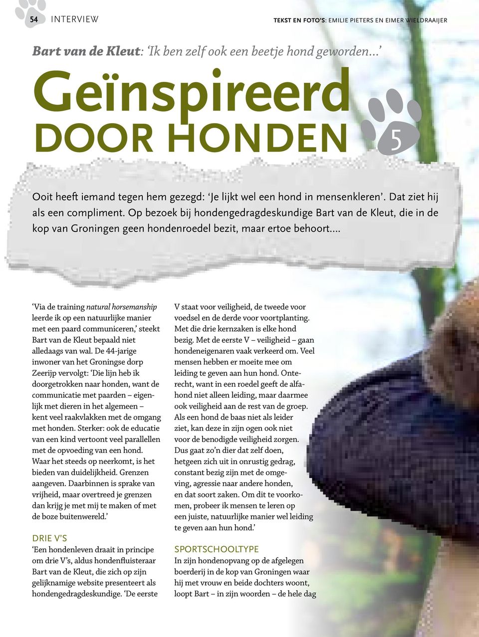 Op bezoek bij hondengedragdeskundige Bart van de Kleut, die in de kop van Groningen geen hondenroedel bezit, maar ertoe behoort.