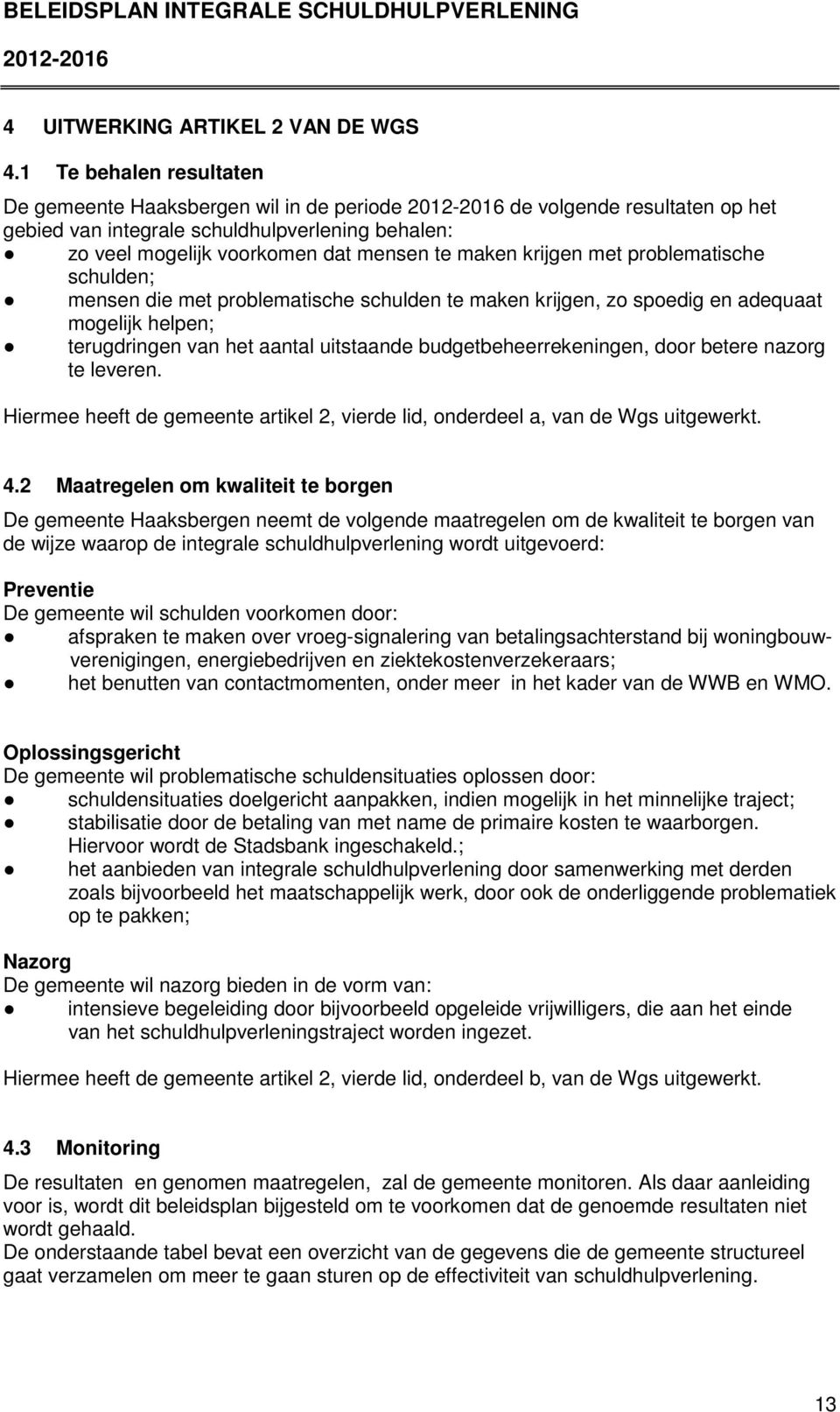 krijgen met problematische schulden; mensen die met problematische schulden te maken krijgen, zo spoedig en adequaat mogelijk helpen; terugdringen van het aantal uitstaande budgetbeheerrekeningen,