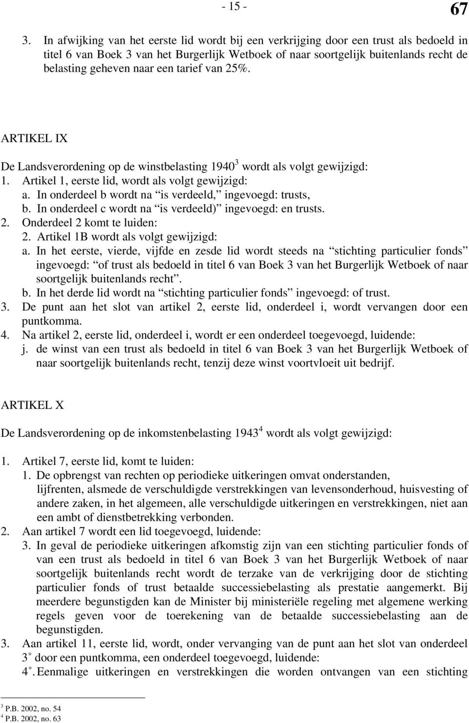 een tarief van 25%. ARTIKEL IX De Landsverordening op de winstbelasting 1940 3 wordt als volgt gewijzigd: 1. Artikel 1, eerste lid, wordt als volgt gewijzigd: a.