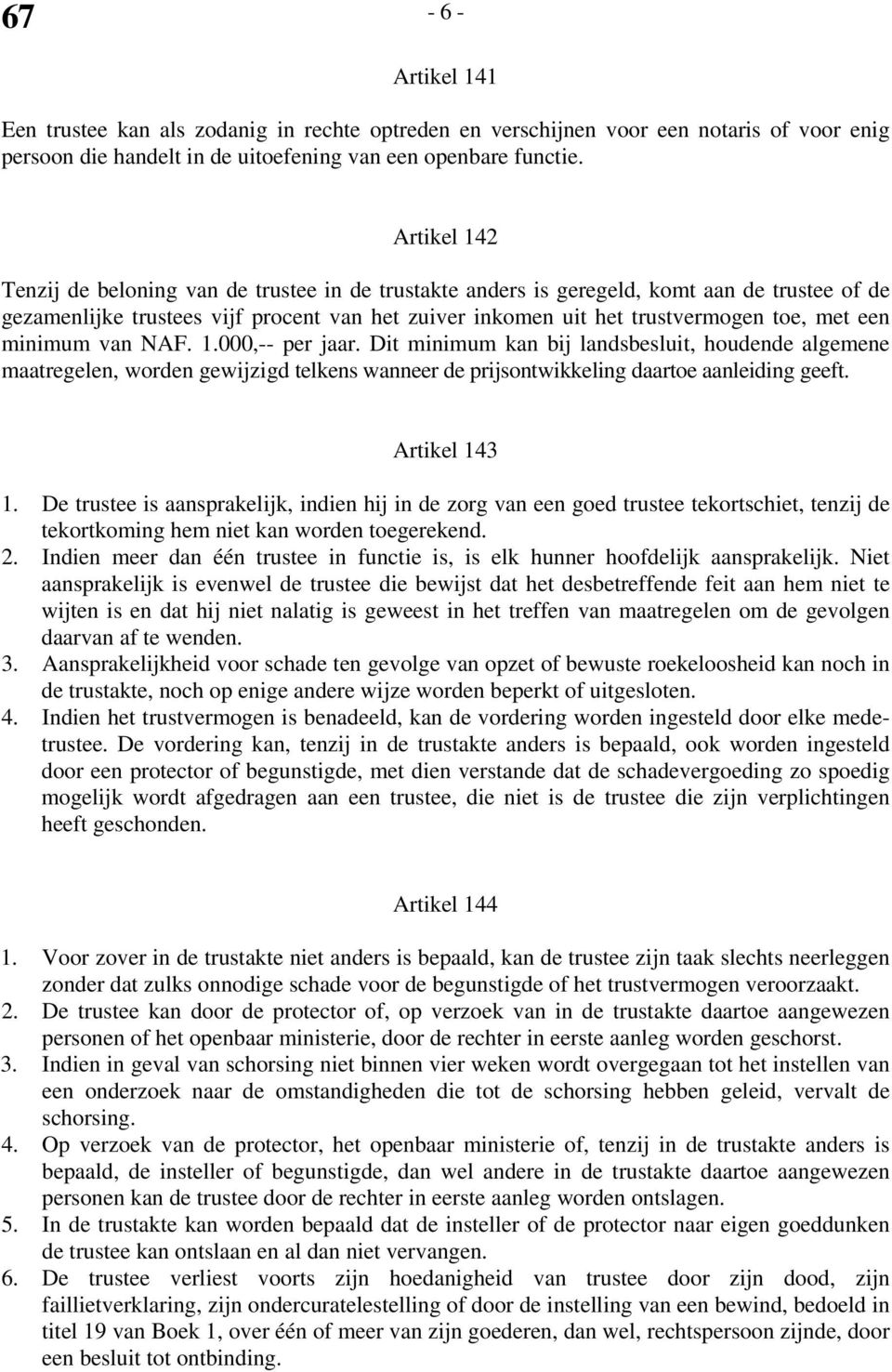 een minimum van NAF. 1.000,-- per jaar. Dit minimum kan bij landsbesluit, houdende algemene maatregelen, worden gewijzigd telkens wanneer de prijsontwikkeling daartoe aanleiding geeft. Artikel 143 1.