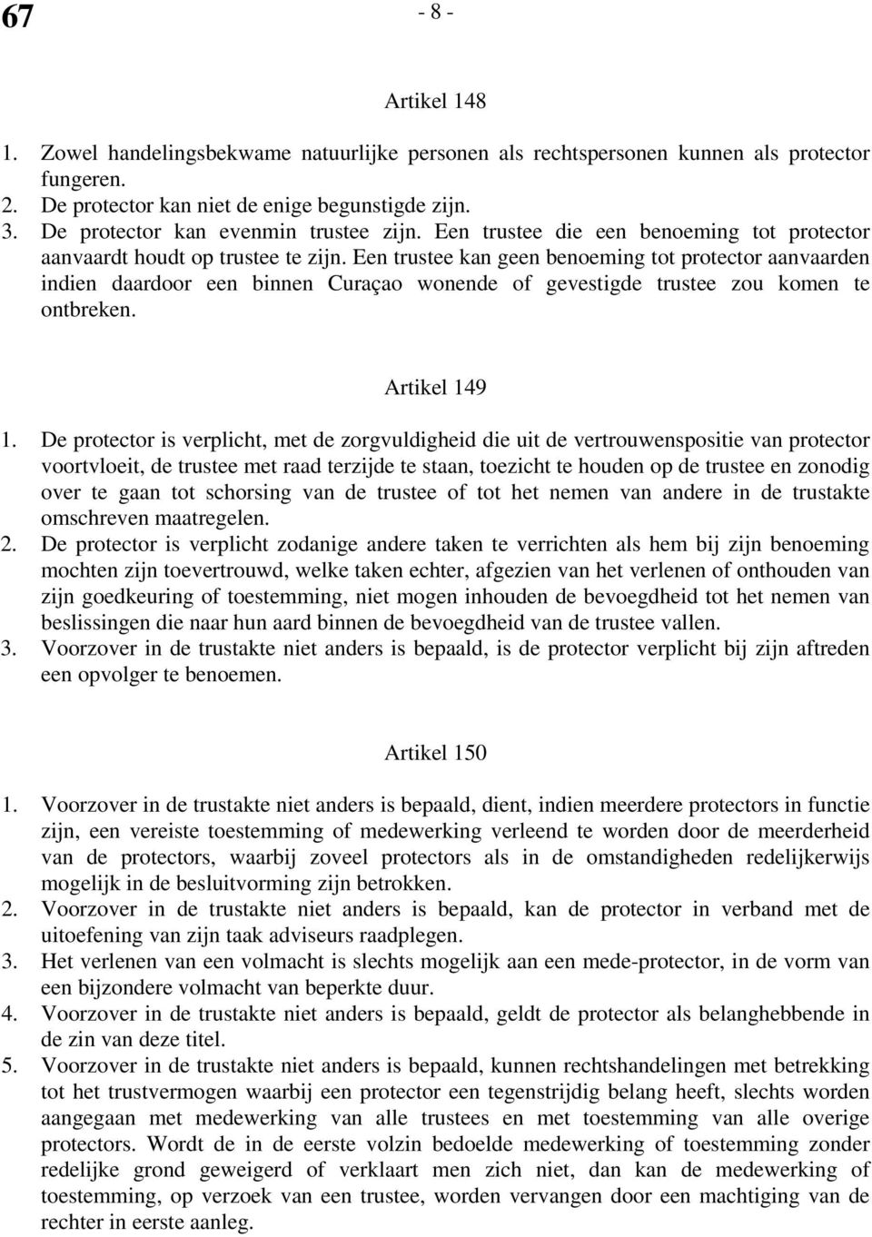 Een trustee kan geen benoeming tot protector aanvaarden indien daardoor een binnen Curaçao wonende of gevestigde trustee zou komen te ontbreken. Artikel 149 1.