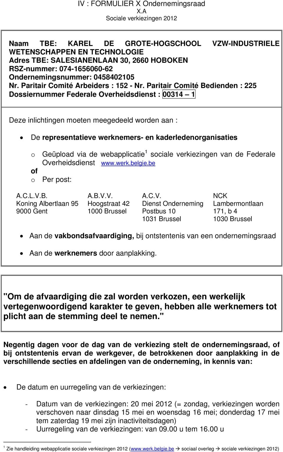 Paritair Comité Bedienden : 225 Dossiernummer Federale Overheidsdienst : 00314 1 Deze inlichtingen moeten meegedeeld worden aan : De representatieve werknemers- en kaderledenorganisaties o Geüpload