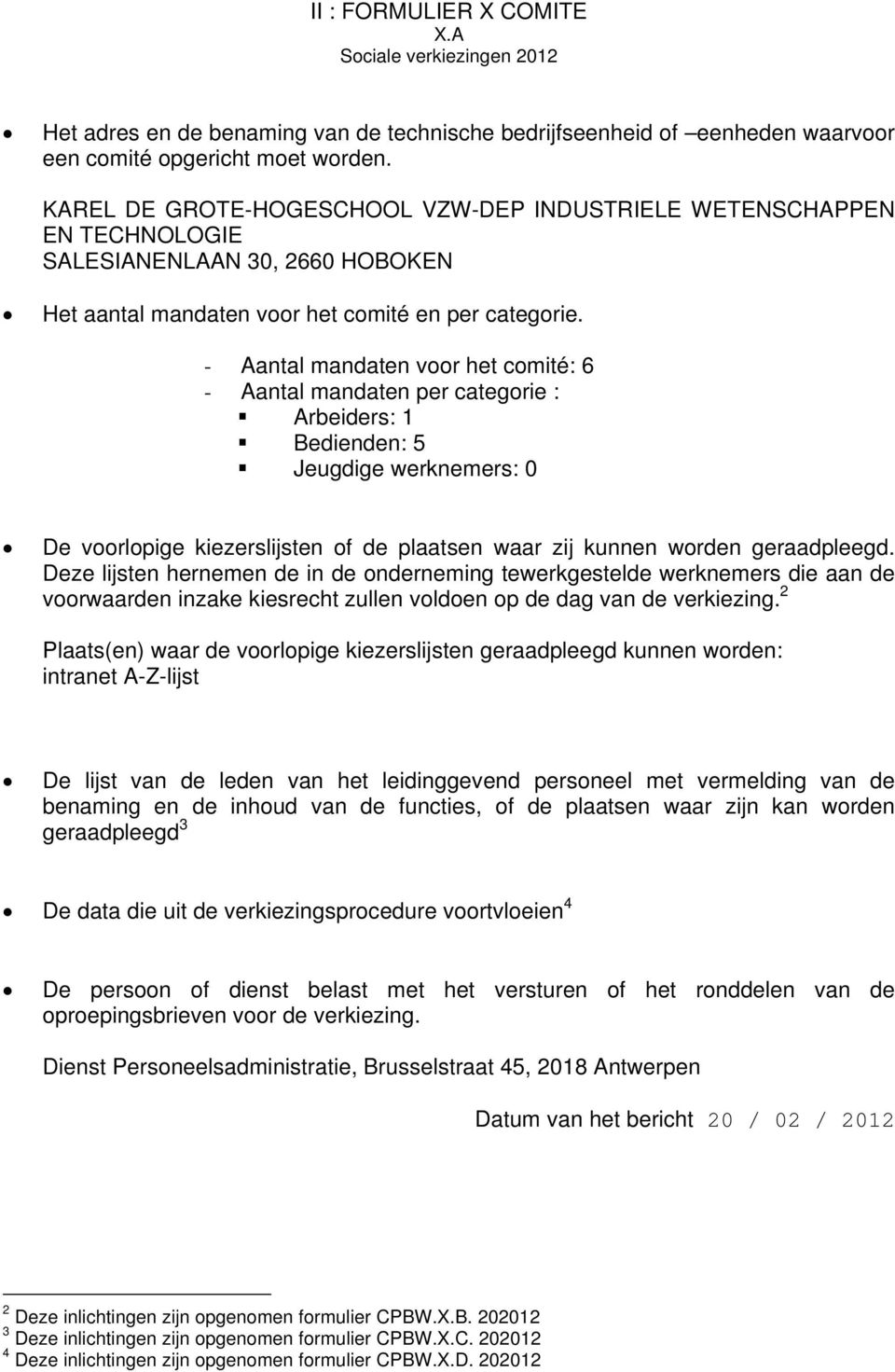 - Aantal mandaten voor het comité: 6 - Aantal mandaten per categorie : Arbeiders: 1 Bedienden: 5 Jeugdige werknemers: 0 De voorlopige kiezerslijsten of de plaatsen waar zij kunnen worden geraadpleegd.