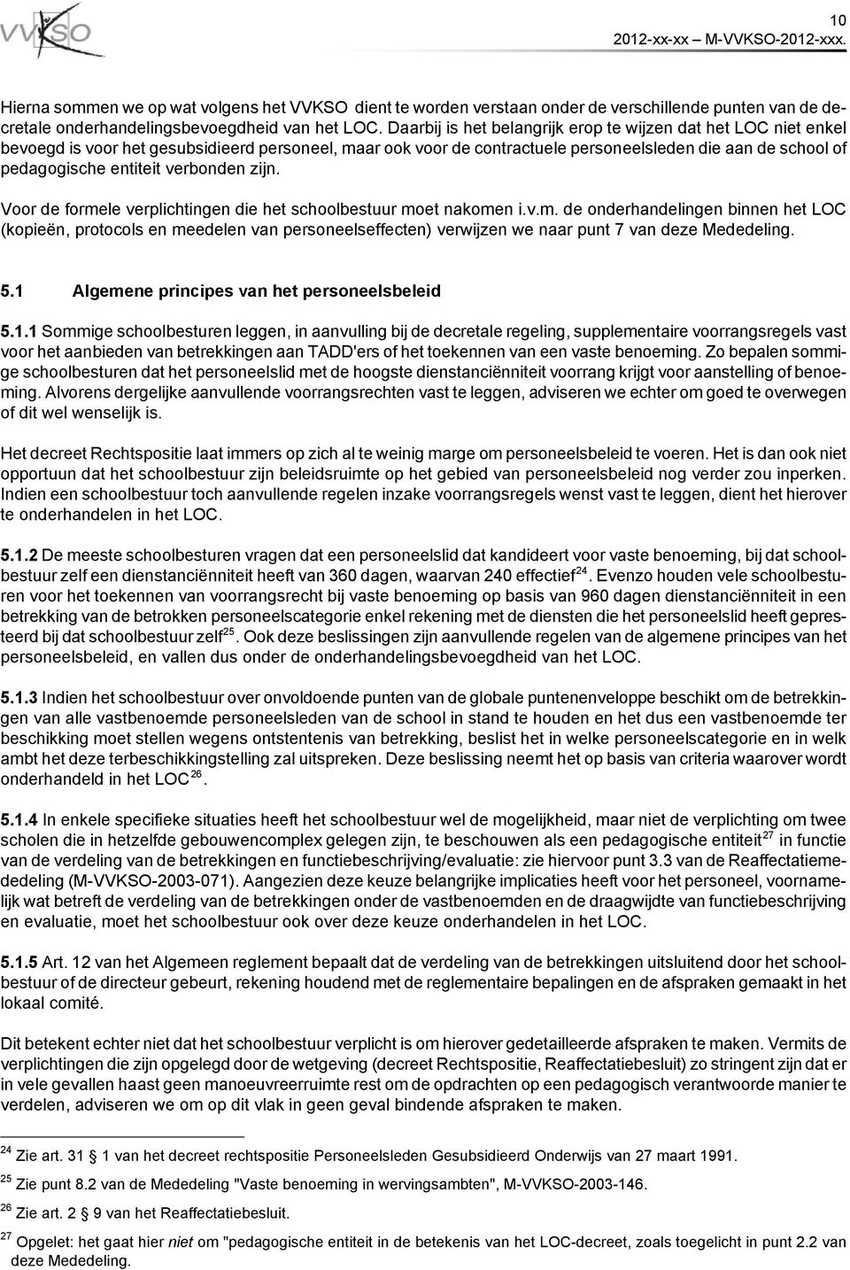 verbonden zijn. Voor de formele verplichtingen die het schoolbestuur moet nakomen i.v.m. de onderhandelingen binnen het LOC (kopieën, protocols en meedelen van personeelseffecten) verwijzen we naar punt 7 van deze Mededeling.