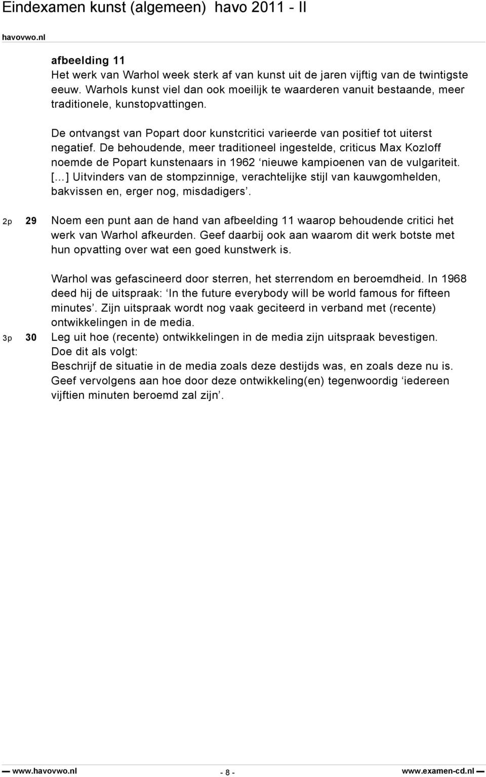 De behoudende, meer traditioneel ingestelde, criticus Max Kozloff noemde de Popart kunstenaars in 1962 nieuwe kampioenen van de vulgariteit.