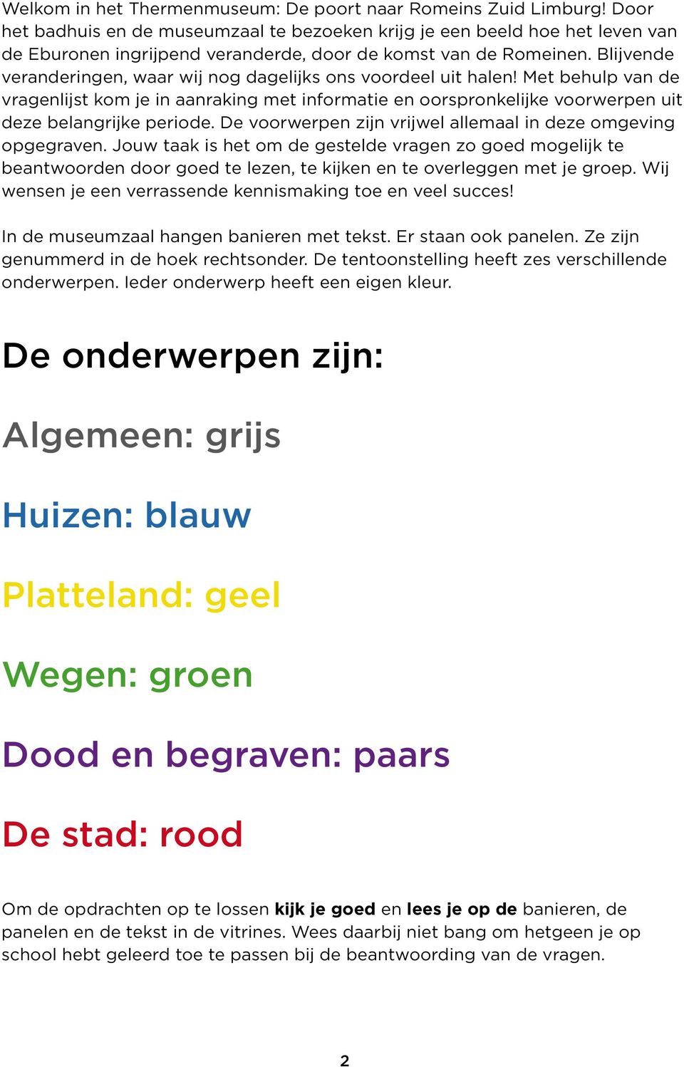 Blijvende veranderingen, waar wij nog dagelijks ons voordeel uit halen! Met behulp van de vragenlijst kom je in aanraking met informatie en oorspronkelijke voorwerpen uit deze belangrijke periode.