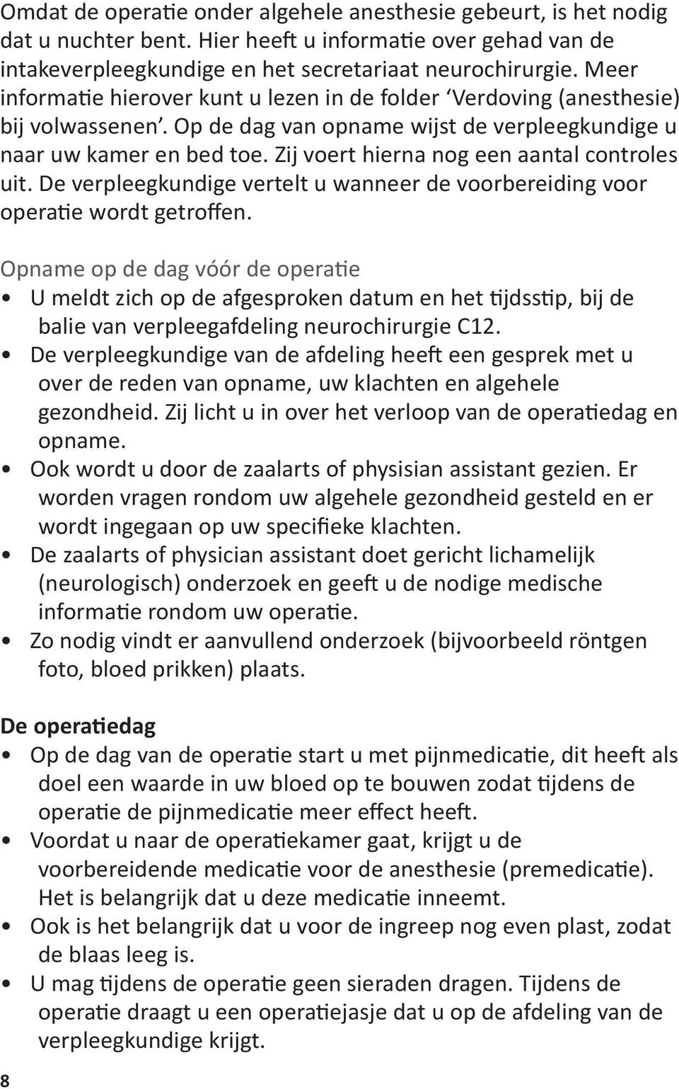 Zij voert hierna nog een aantal controles uit. De verpleegkundige vertelt u wanneer de voorbereiding voor operatie wordt getroffen.