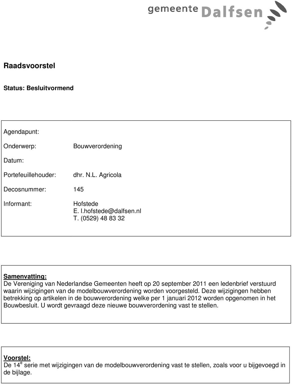 (0529) 48 83 32 Samenvatting: De Vereniging van Nederlandse Gemeenten heeft op 20 september 2011 een ledenbrief verstuurd waarin wijzigingen van de modelbouwverordening