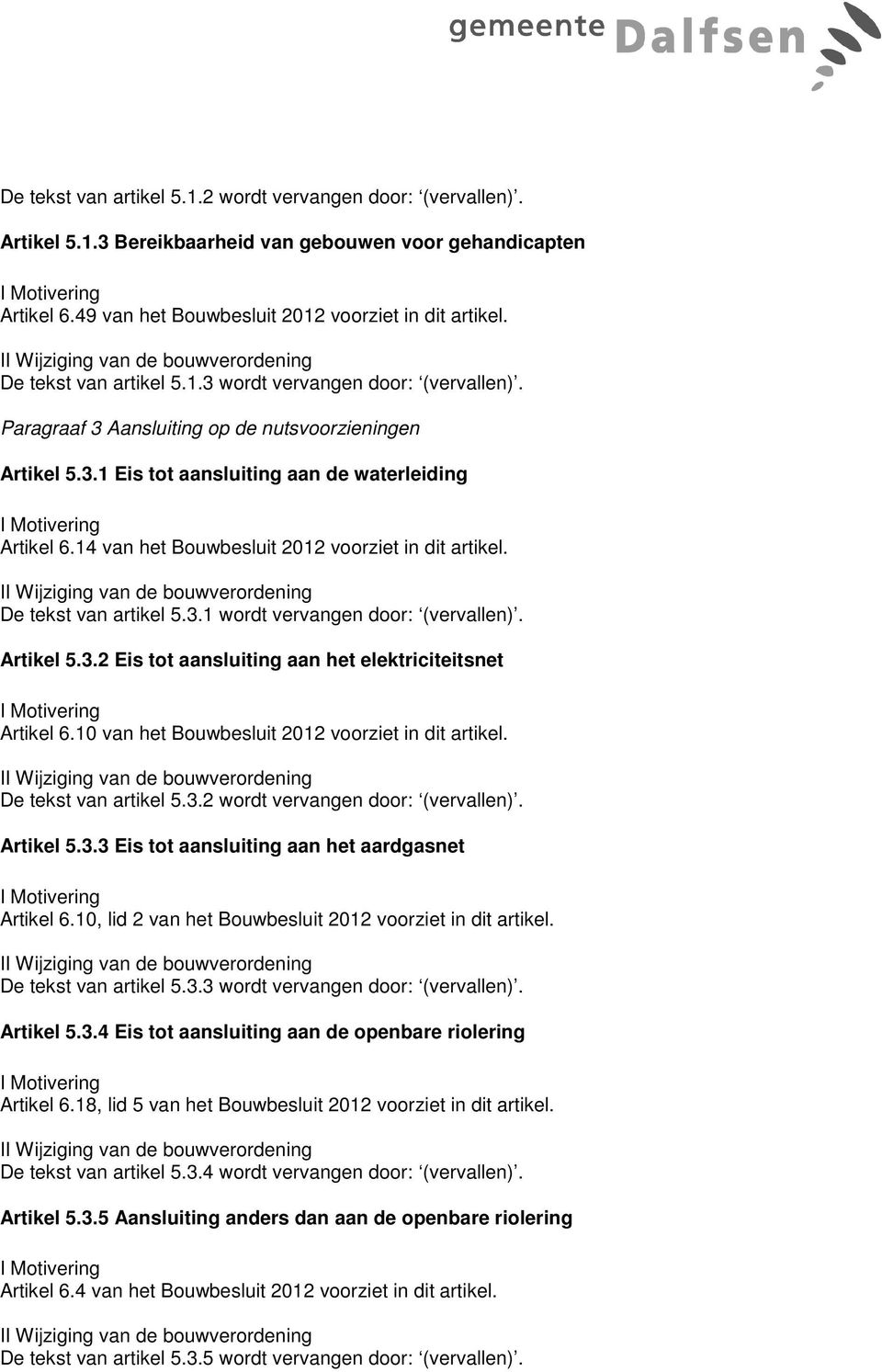 14 van het Bouwbesluit 2012 voorziet in dit artikel. De tekst van artikel 5.3.1 wordt vervangen door: (vervallen). Artikel 5.3.2 Eis tot aansluiting aan het elektriciteitsnet Artikel 6.