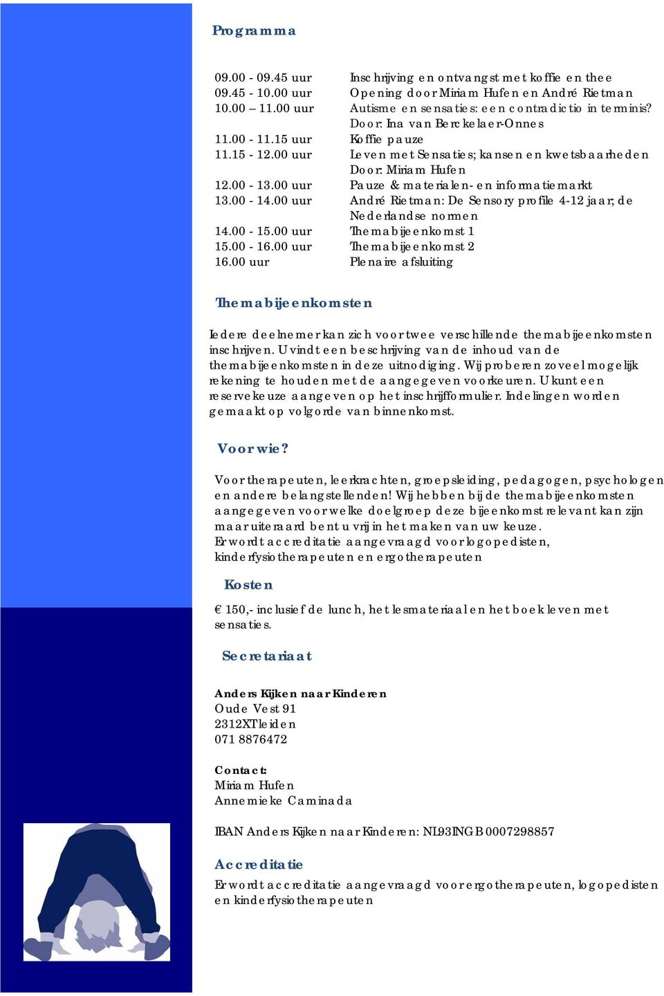 00-14.00 uur André Rietman: De Sensory profile 4-12 jaar; de Nederlandse normen 14.00-15.00 uur Themabijeenkomst 1 15.00-16.00 uur Themabijeenkomst 2 16.