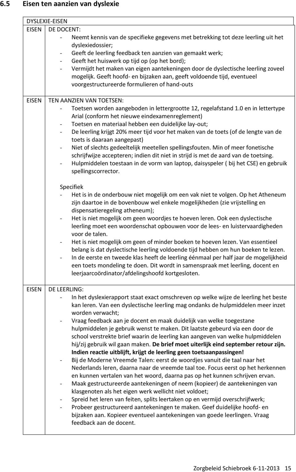 Geeft hoofd- en bijzaken aan, geeft voldoende tijd, eventueel voorgestructureerde formulieren of hand-outs EISEN TEN AANZIEN VAN TOETSEN: - Toetsen worden aangeboden in lettergrootte 12, regelafstand