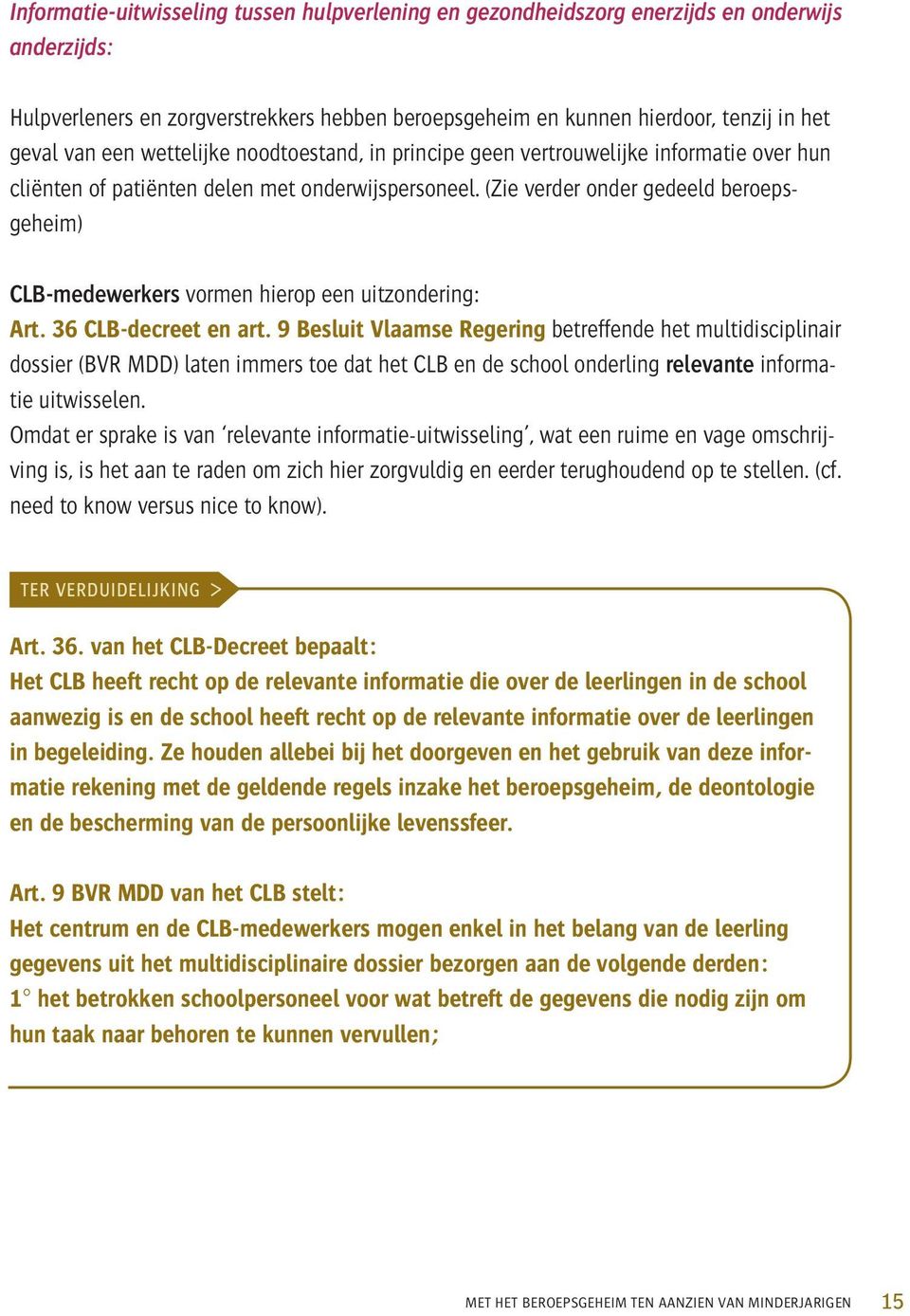 (Zie verder onder gedeeld beroepsgeheim) CLB-medewerkers vormen hierop een uitzondering: Art. 36 CLB-decreet en art.