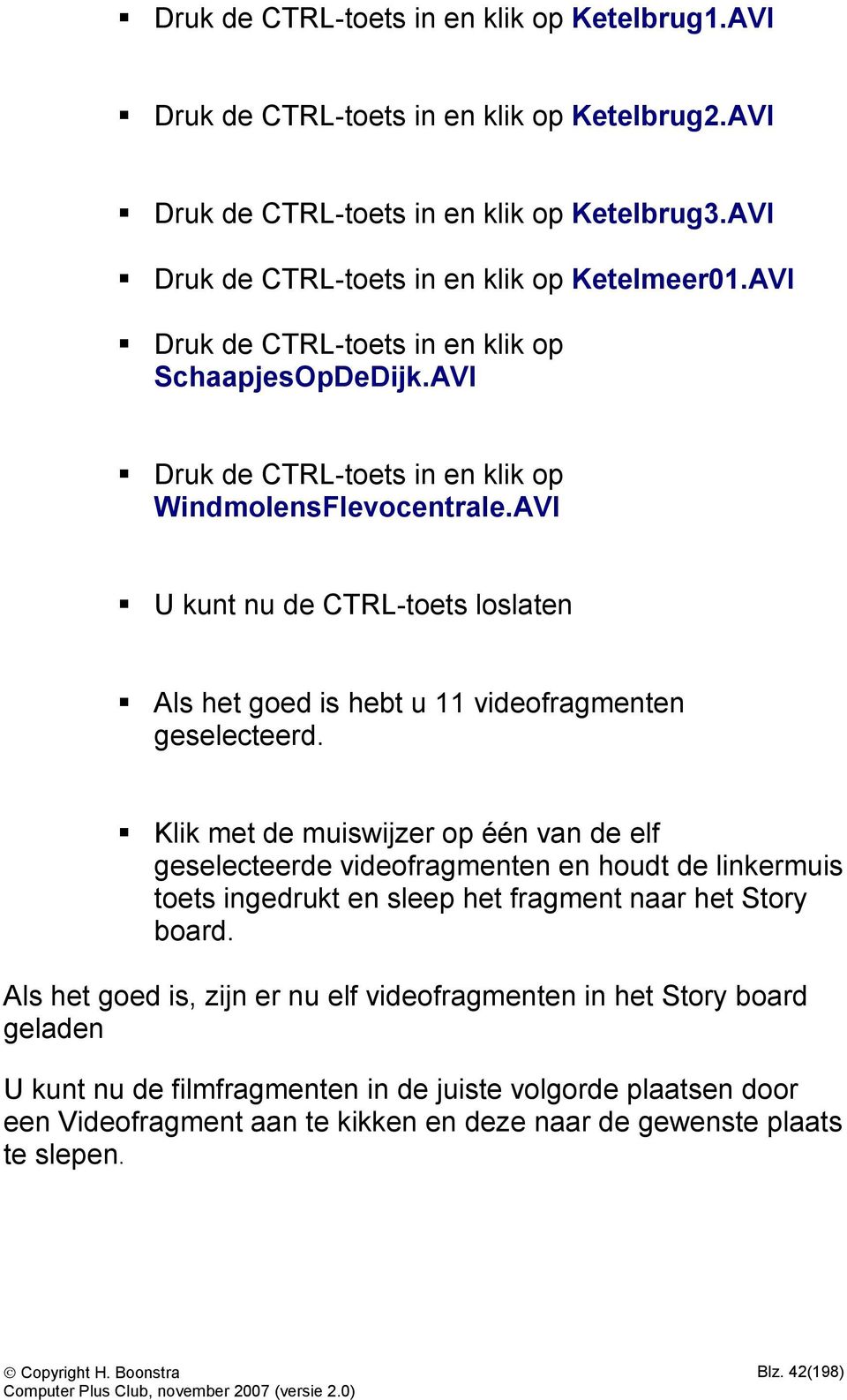 AVI U kunt nu de CTRL-toets loslaten Als het goed is hebt u 11 videofragmenten geselecteerd.