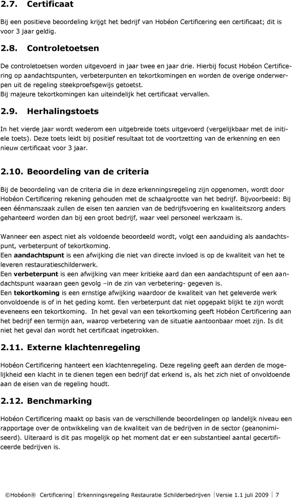 Hierbij focust Hobéon Certificering op aandachtspunten, verbeterpunten en tekortkomingen en worden de overige onderwerpen uit de regeling steekproefsgewijs getoetst.