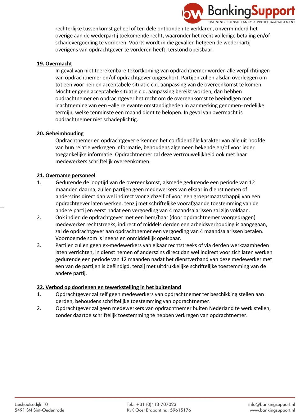 Overmacht In geval van niet toerekenbare tekortkoming van opdrachtnemer worden alle verplichtingen van opdrachtnemer en/of opdrachtgever opgeschort.