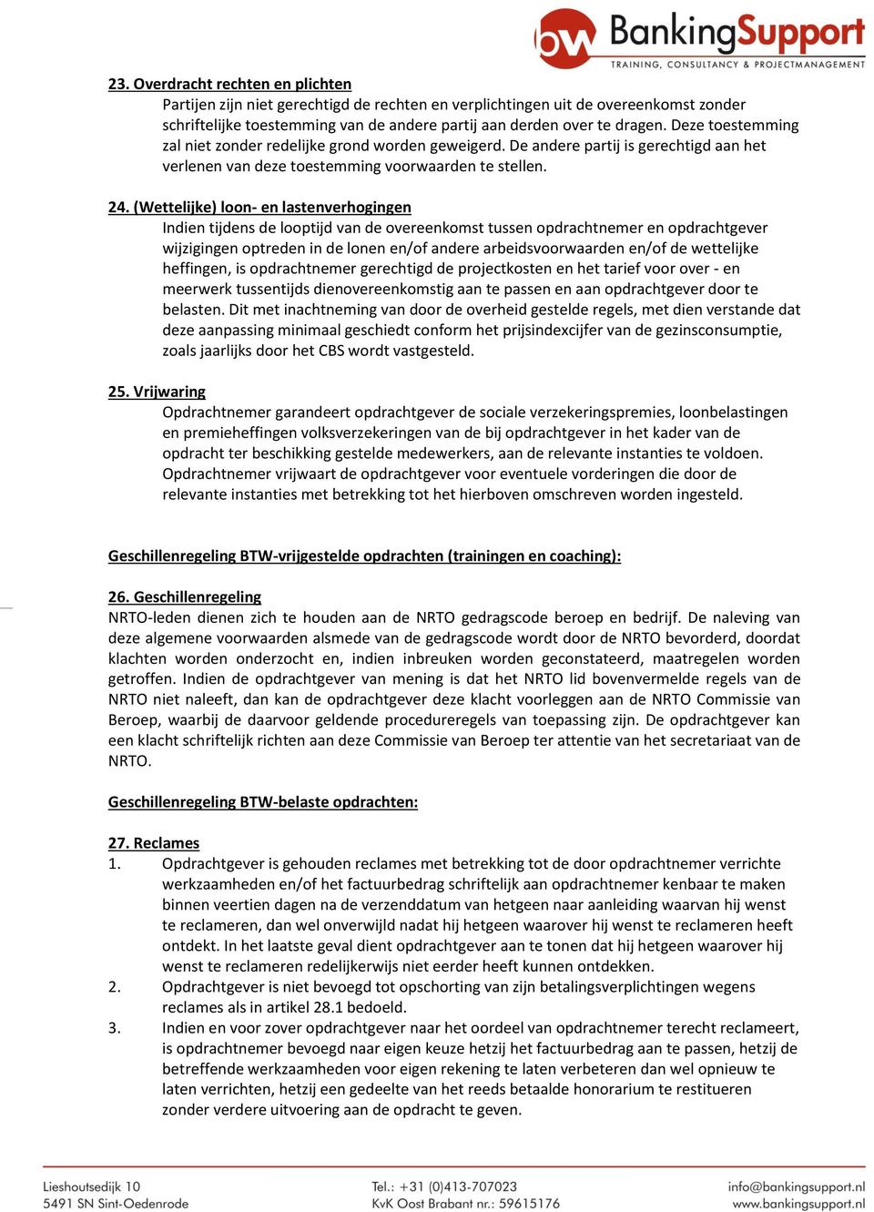 (Wettelijke) loon- en lastenverhogingen Indien tijdens de looptijd van de overeenkomst tussen opdrachtnemer en opdrachtgever wijzigingen optreden in de lonen en/of andere arbeidsvoorwaarden en/of de