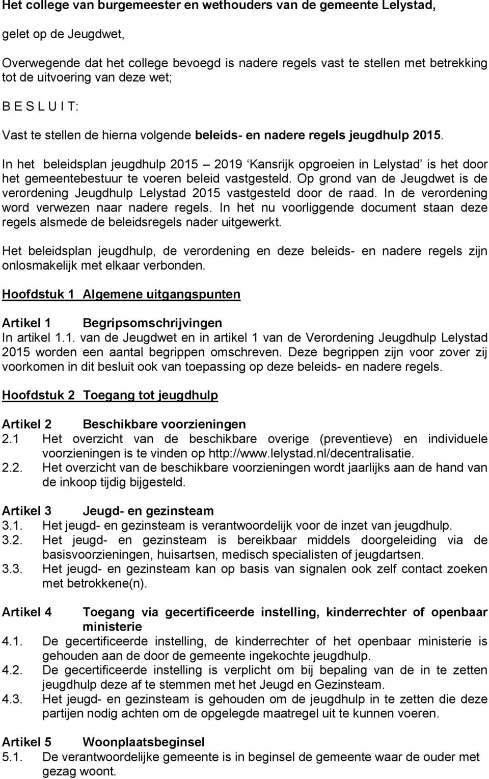 In het beleidsplan jeugdhulp 2015 2019 Kansrijk opgroeien in Lelystad is het door het gemeentebestuur te voeren beleid vastgesteld.