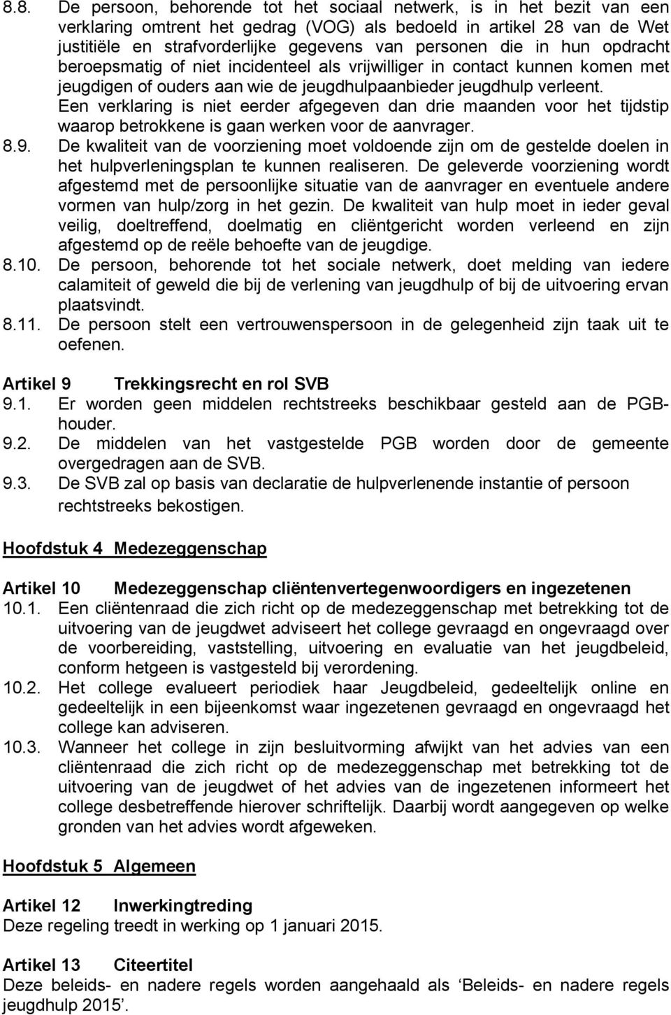 Een verklaring is niet eerder afgegeven dan drie maanden voor het tijdstip waarop betrokkene is gaan werken voor de aanvrager. 8.9.