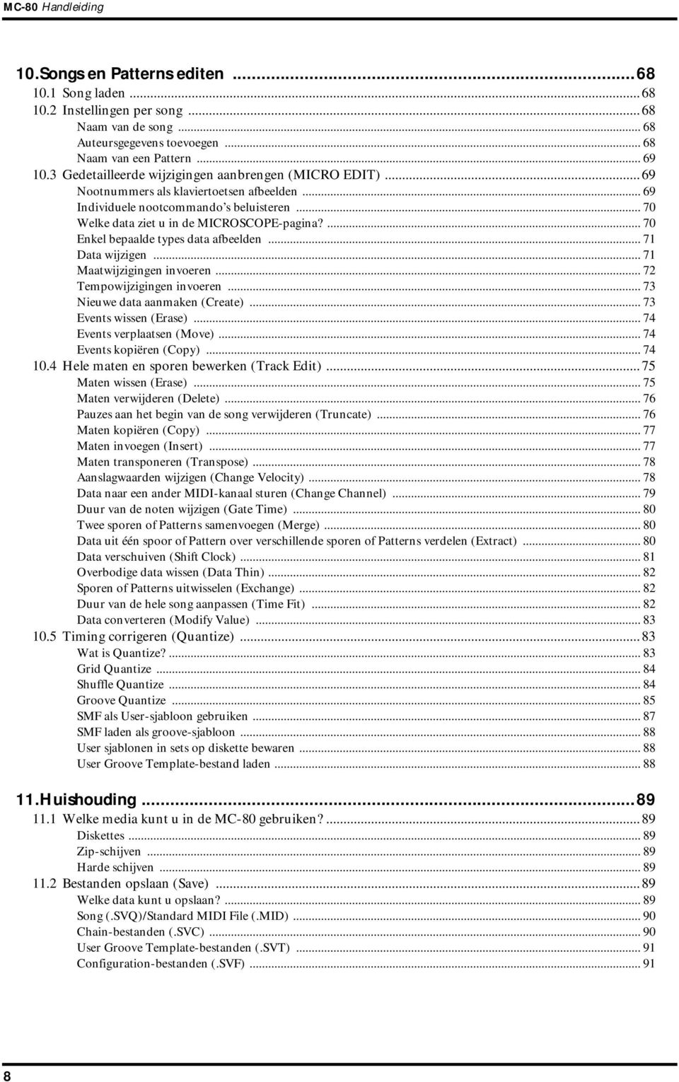 ... 70 Enkel bepaalde types data afbeelden... 71 Data wijzigen... 71 Maatwijzigingen invoeren... 72 Tempowijzigingen invoeren... 73 Nieuwe data aanmaken (Create)... 73 Events wissen (Erase).