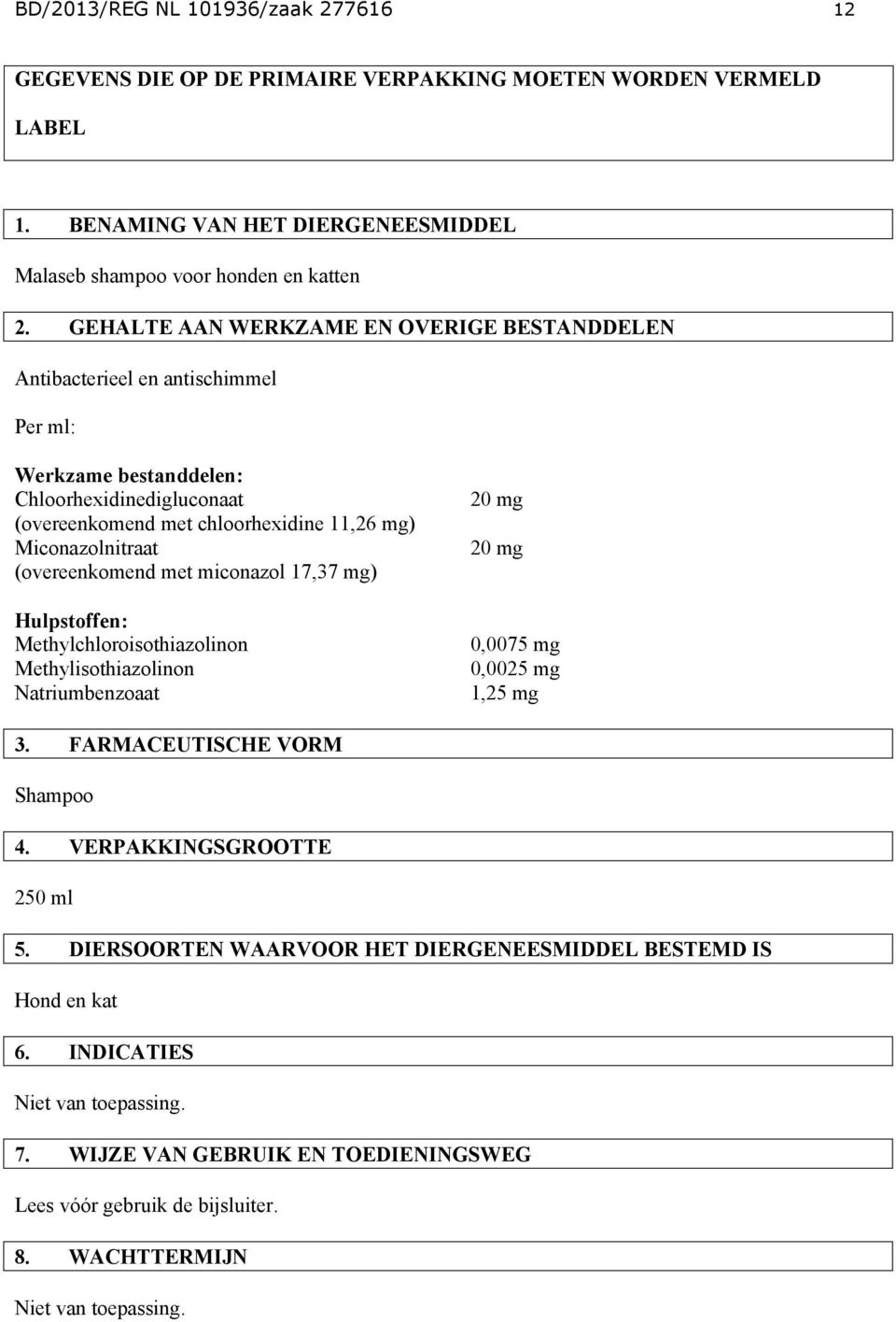 (overeenkomend met miconazol 17,37 mg) Hulpstoffen: Methylchloroisothiazolinon Methylisothiazolinon Natriumbenzoaat 20 mg 20 mg 0,0075 mg 0,0025 mg 1,25 mg 3. FARMACEUTISCHE VORM Shampoo 4.