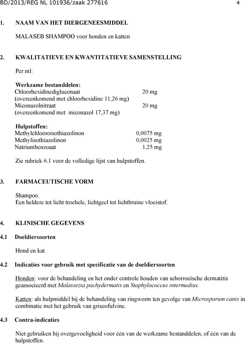 mg) Hulpstoffen: Methylchlooroisothiazolinon Methylisothiazolinon Natriumbenzoaat 20 mg 20 mg 0,0075 mg 0,0025 mg 1,25 mg Zie rubriek 6.1 voor de volledige lijst van hulpstoffen. 3.