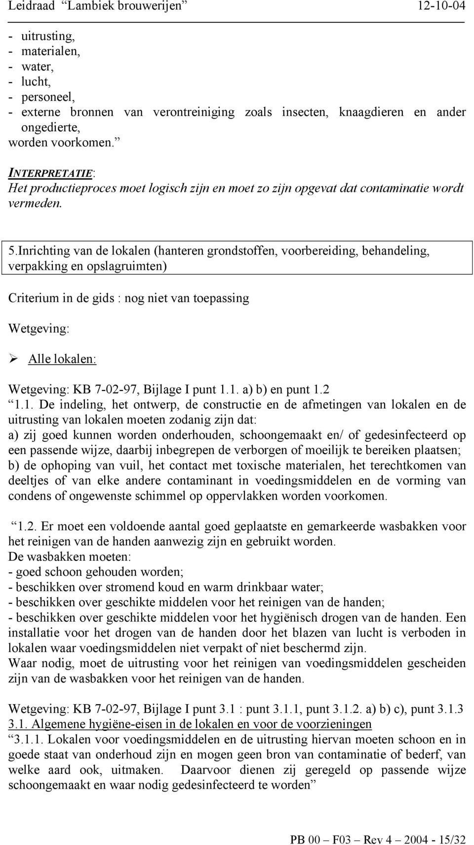 Inrichting van de lokalen (hanteren grondstoffen, voorbereiding, behandeling, verpakking en opslagruimten) Wetgeving: Alle lokalen: Wetgeving: KB 7-02-97, Bijlage I punt 1.