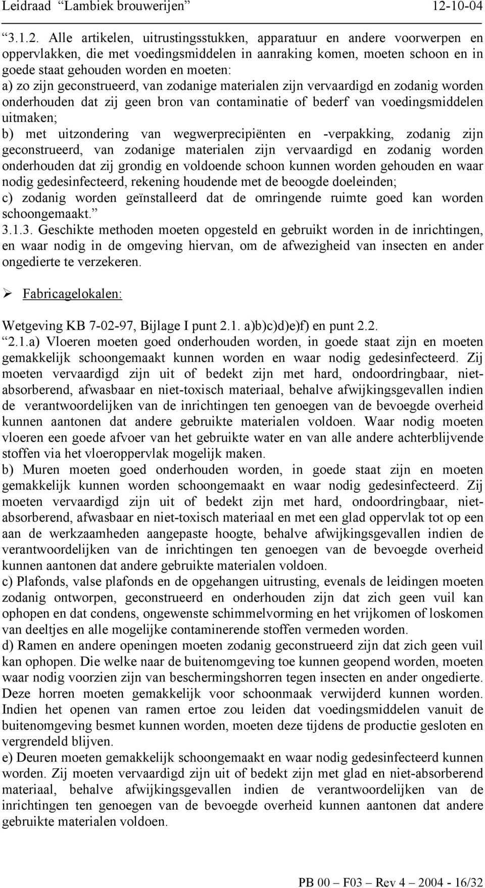 geconstrueerd, van zodanige materialen zijn vervaardigd en zodanig worden onderhouden dat zij geen bron van contaminatie of bederf van voedingsmiddelen uitmaken; b) met uitzondering van