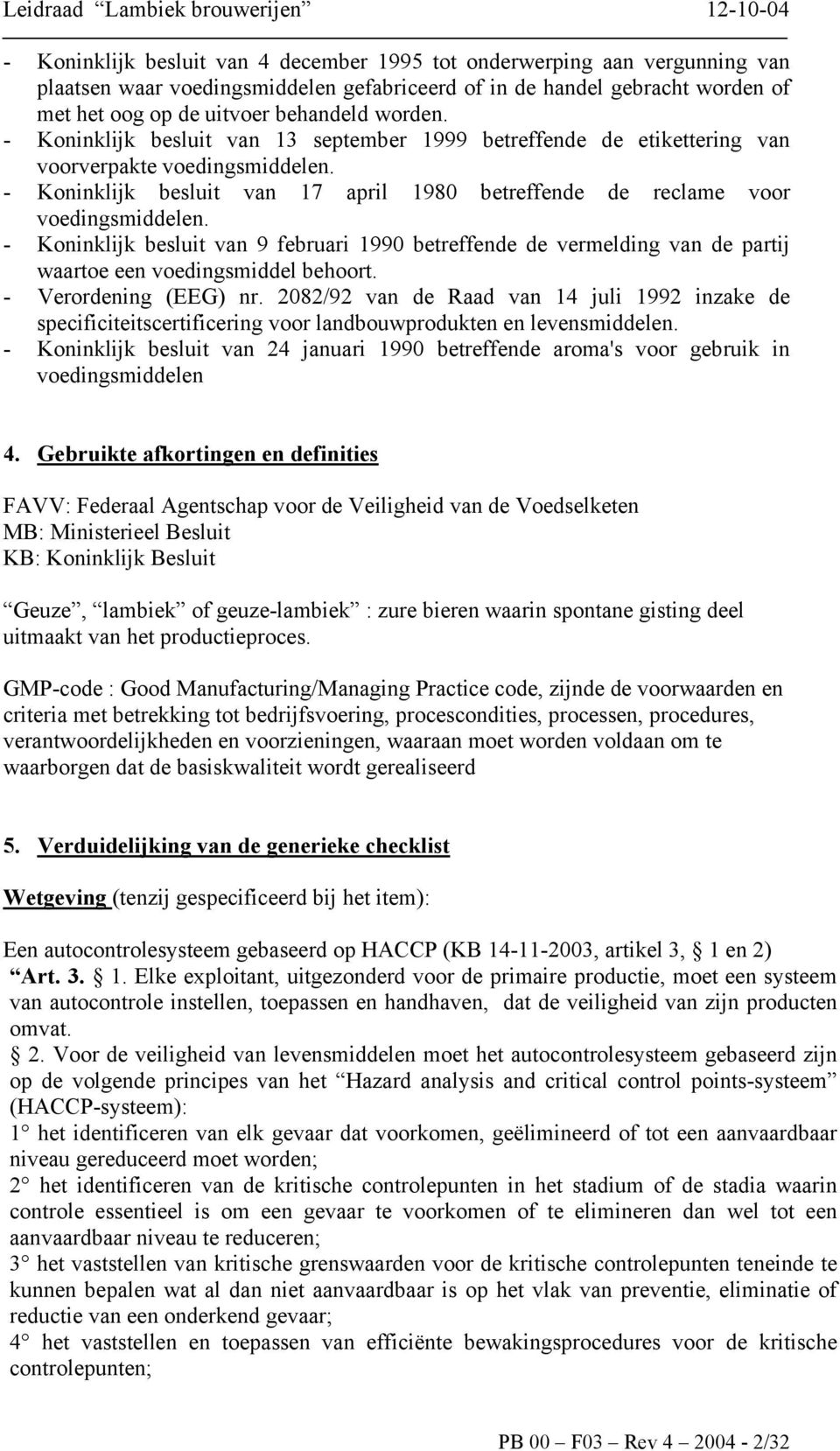 - Koninklijk besluit van 9 februari 1990 betreffende de vermelding van de partij waartoe een voedingsmiddel behoort. - Verordening (EEG) nr.