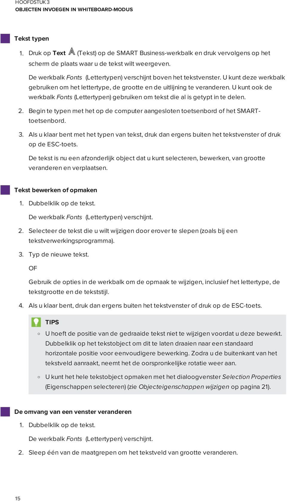 U kunt ook de werkbalk Fonts (Lettertypen) gebruiken om tekst die al is getypt in te delen. 2. Begin te typen met het op de computer aangesloten toetsenbord of het SMARTtoetsenbord. 3.