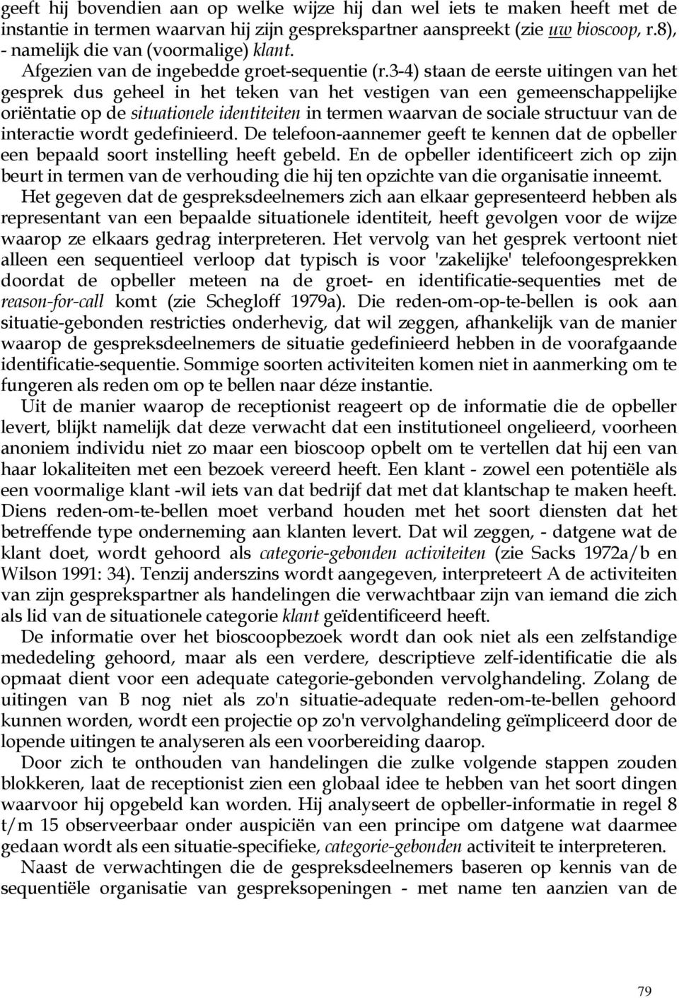 3-4) staan de eerste uitingen van het gesprek dus geheel in het teken van het vestigen van een gemeenschappelijke oriëntatie op de situationele identiteiten in termen waarvan de sociale structuur van