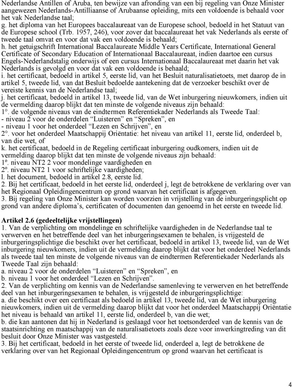 1957, 246), voor zover dat baccalaureaat het vak Nederlands als eerste of tweede taal omvat en voor dat vak een voldoende is behaald; h.