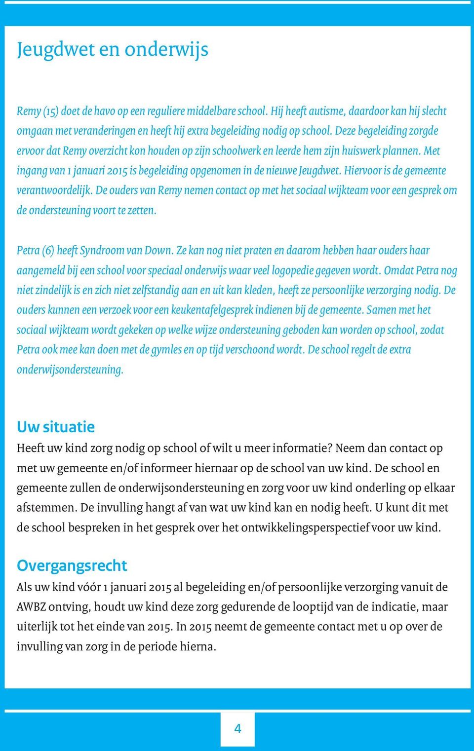 Hiervoor is de gemeente verantwoordelijk. De ouders van Remy nemen contact op met het sociaal wijkteam voor een gesprek om de ondersteuning voort te zetten. Petra (6) heeft Syndroom van Down.