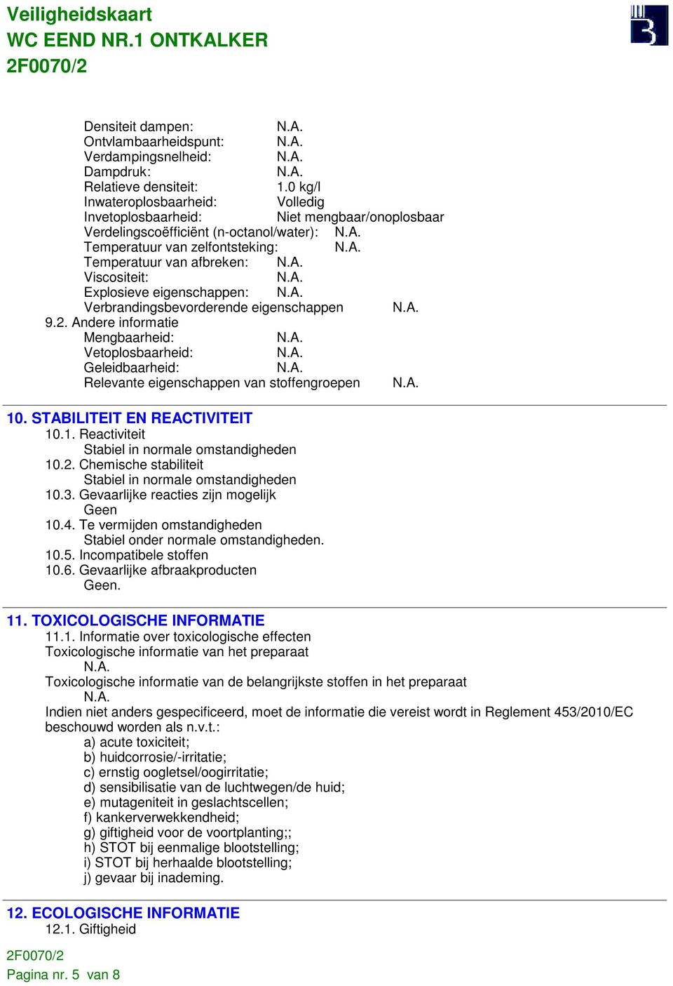 Explosieve eigenschappen: Verbrandingsbevorderende eigenschappen 9.2. Andere informatie Mengbaarheid: Vetoplosbaarheid: Geleidbaarheid: Relevante eigenschappen van stoffengroepen 10.